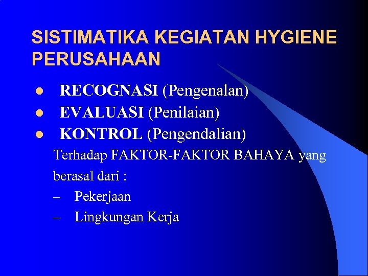 SISTIMATIKA KEGIATAN HYGIENE PERUSAHAAN l l l RECOGNASI (Pengenalan) EVALUASI (Penilaian) KONTROL (Pengendalian) Terhadap