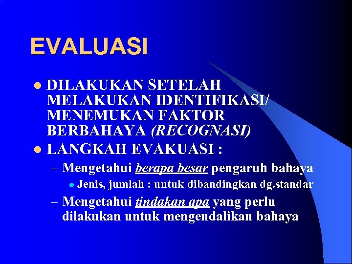 EVALUASI DILAKUKAN SETELAH MELAKUKAN IDENTIFIKASI/ MENEMUKAN FAKTOR BERBAHAYA (RECOGNASI) l LANGKAH EVAKUASI : l