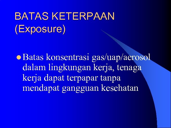 BATAS KETERPAAN (Exposure) l Batas konsentrasi gas/uap/aerosol dalam lingkungan kerja, tenaga kerja dapat terpapar