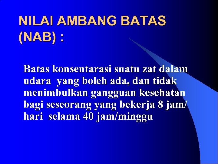 NILAI AMBANG BATAS (NAB) : Batas konsentarasi suatu zat dalam udara yang boleh ada,