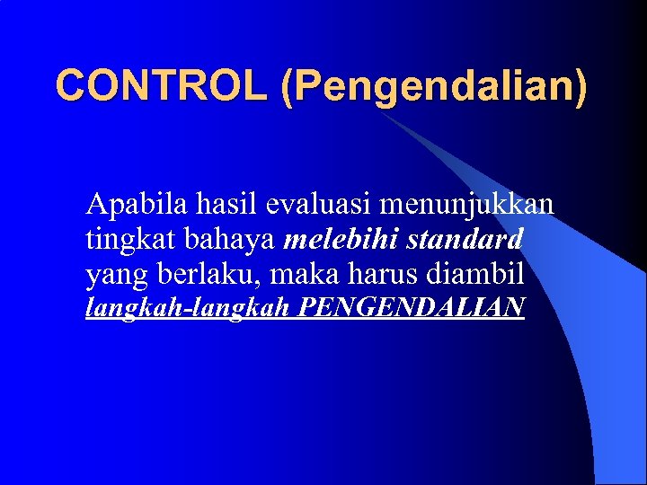 CONTROL (Pengendalian) Apabila hasil evaluasi menunjukkan tingkat bahaya melebihi standard yang berlaku, maka harus
