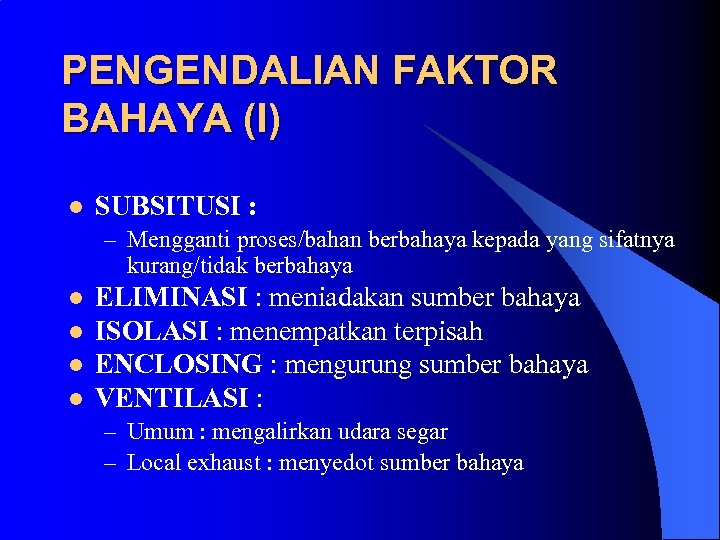 PENGENDALIAN FAKTOR BAHAYA (I) l SUBSITUSI : – Mengganti proses/bahan berbahaya kepada yang sifatnya