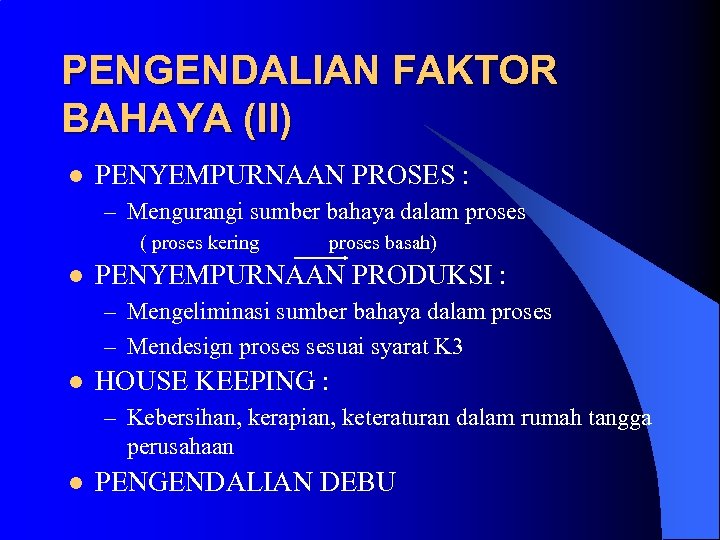 PENGENDALIAN FAKTOR BAHAYA (II) l PENYEMPURNAAN PROSES : – Mengurangi sumber bahaya dalam proses