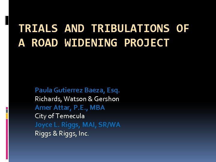 TRIALS AND TRIBULATIONS OF A ROAD WIDENING PROJECT Paula Gutierrez Baeza, Esq. Richards, Watson