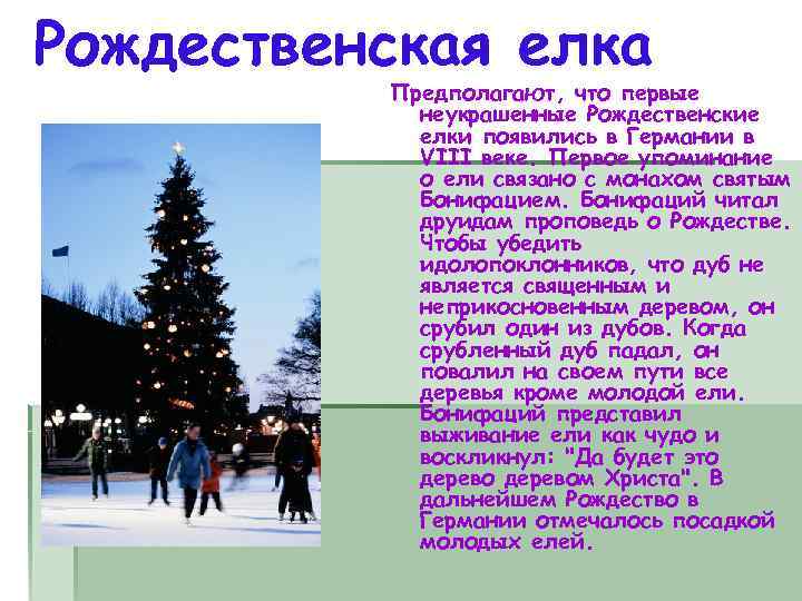 Рождественская елка Предполагают, что первые неукрашенные Рождественские елки появились в Германии в VIII веке.