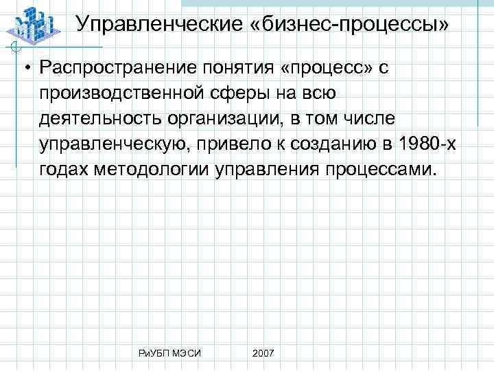 Управленческие «бизнес процессы» • Распространение понятия «процесс» с производственной сферы на всю деятельность организации,