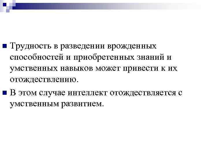 Трудность в разведении врожденных способностей и приобретенных знаний и умственных навыков может привести к