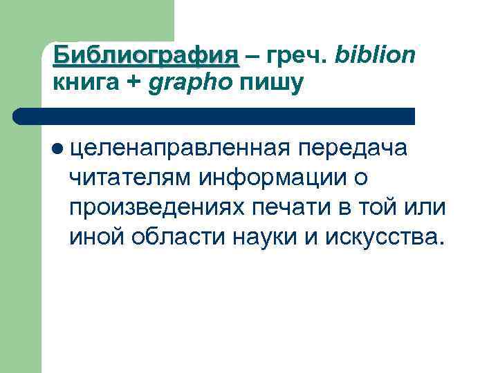 Библиография – греч. biblion книга + grapho пишу l целенаправленная передача читателям информации о