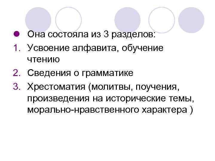 l Она состояла из 3 разделов: 1. Усвоение алфавита, обучение чтению 2. Сведения о