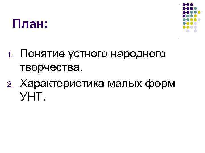 План: 1. 2. Понятие устного народного творчества. Характеристика малых форм УНТ. 