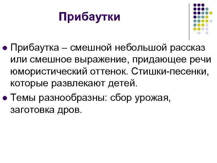 Прибаутки Прибаутка – смешной небольшой рассказ или смешное выражение, придающее речи юмористический оттенок. Стишки-песенки,