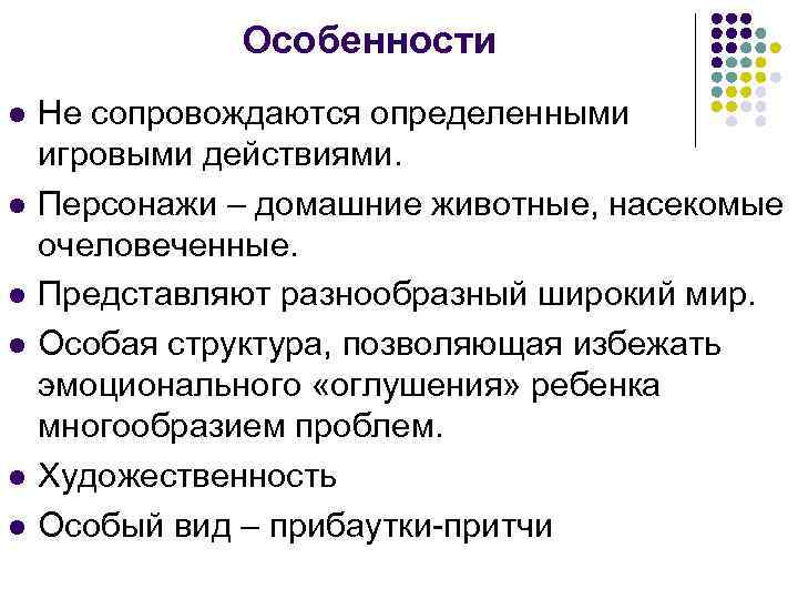 Особенности l l l Не сопровождаются определенными игровыми действиями. Персонажи – домашние животные, насекомые