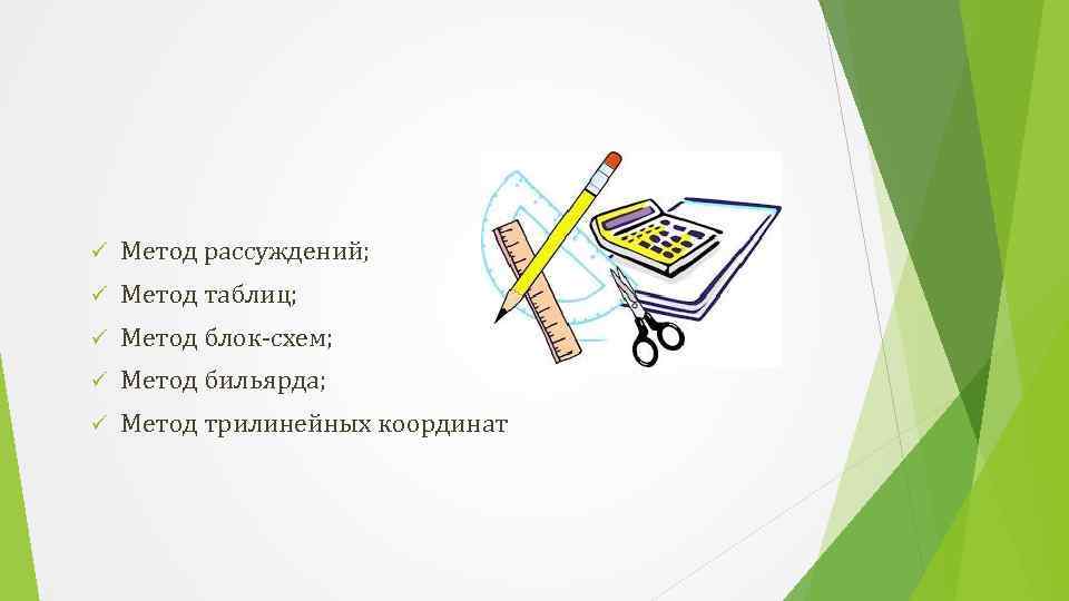  Метод рассуждений; Метод таблиц; Метод блок-схем; Метод бильярда; Метод трилинейных координат 