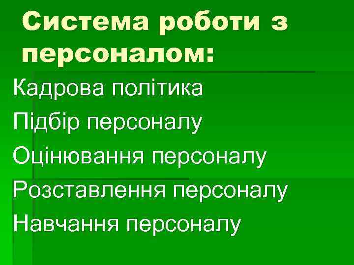 Система роботи з персоналом: Кадрова політика Підбір персоналу Оцінювання персоналу Розставлення персоналу Навчання персоналу