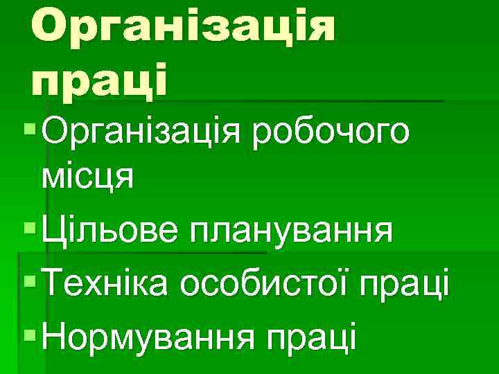 Організація праці § Організація робочого місця § Цільове планування § Техніка особистої праці §