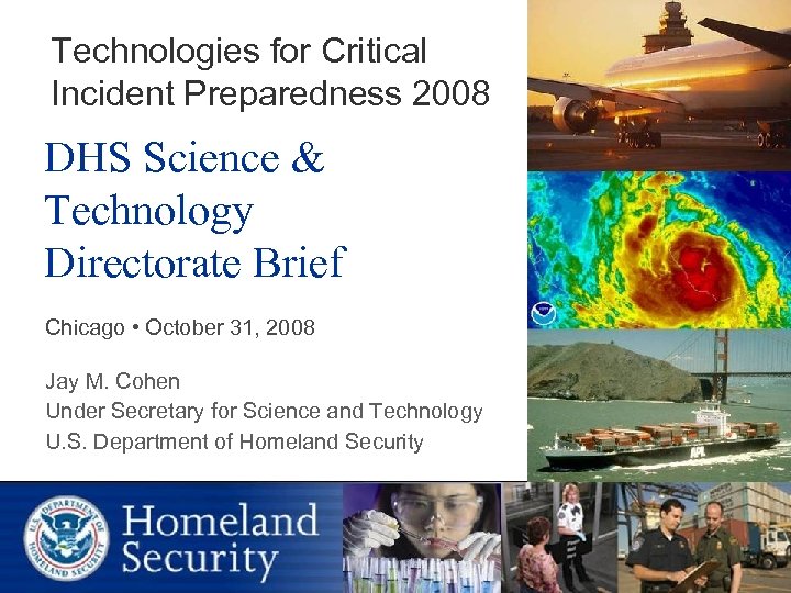 Technologies for Critical Incident Preparedness 2008 DHS Science & Technology Directorate Brief Chicago •