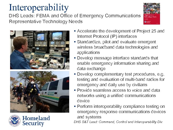 Interoperability DHS Leads: FEMA and Office of Emergency Communications Representative Technology Needs § Accelerate