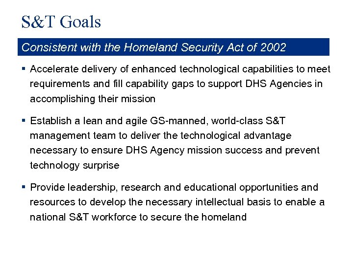 S&T Goals Consistent with the Homeland Security Act of 2002 § Accelerate delivery of