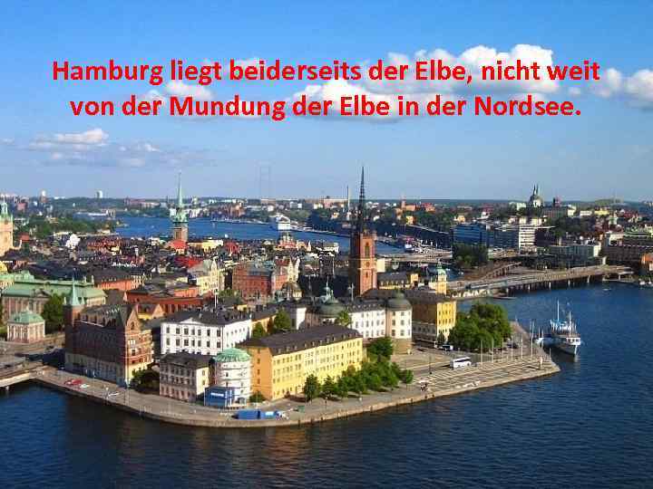 Hamburg liegt beiderseits der Elbe, nicht weit von der Mundung der Elbe in der