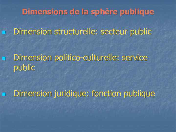 Dimensions de la sphère publique n n n Dimension structurelle: secteur public Dimension politico-culturelle: