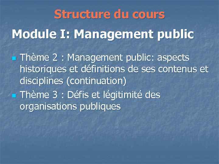 Structure du cours Module I: Management public n n Thème 2 : Management public: