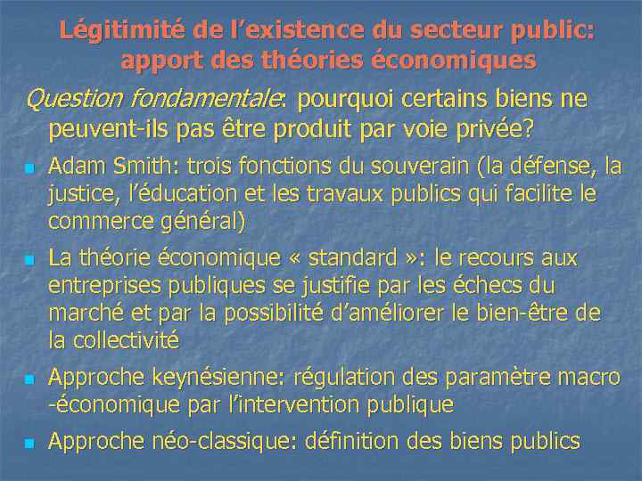 Légitimité de l’existence du secteur public: apport des théories économiques Question fondamentale: pourquoi certains