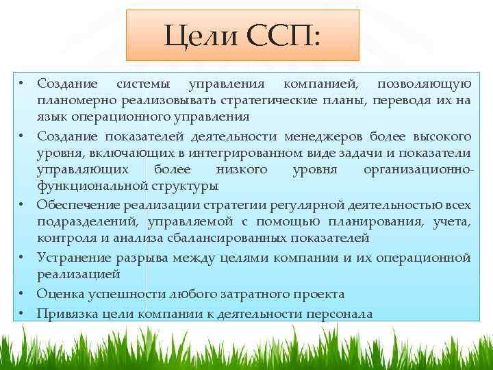 Цели ССП: • Создание системы управления компанией, позволяющую планомерно реализовывать стратегические планы, переводя их