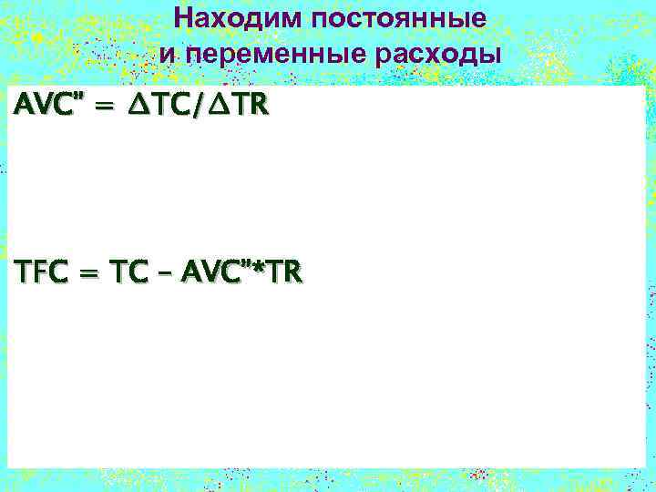 Находим постоянные и переменные расходы AVC” = ∆TC/∆TR TFC = TC – AVC”*TR 