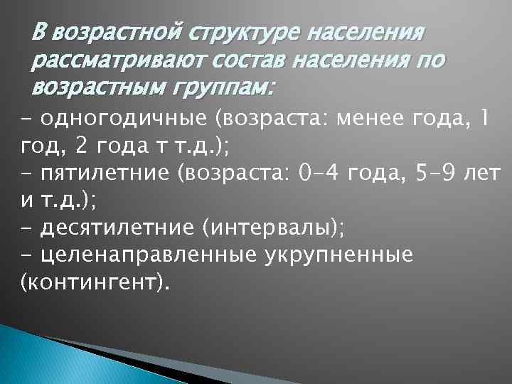 В возрастной структуре населения рассматривают состав населения по возрастным группам: - одногодичные (возраста: менее