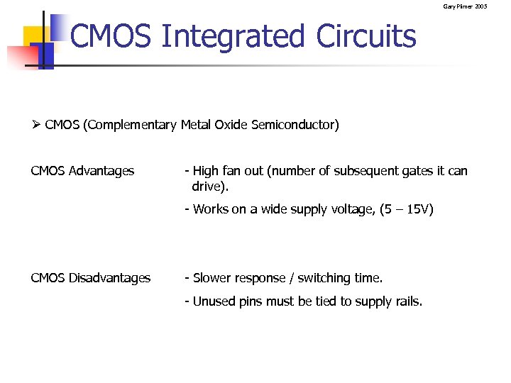 Gary Plimer 2005 CMOS Integrated Circuits Ø CMOS (Complementary Metal Oxide Semiconductor) CMOS Advantages