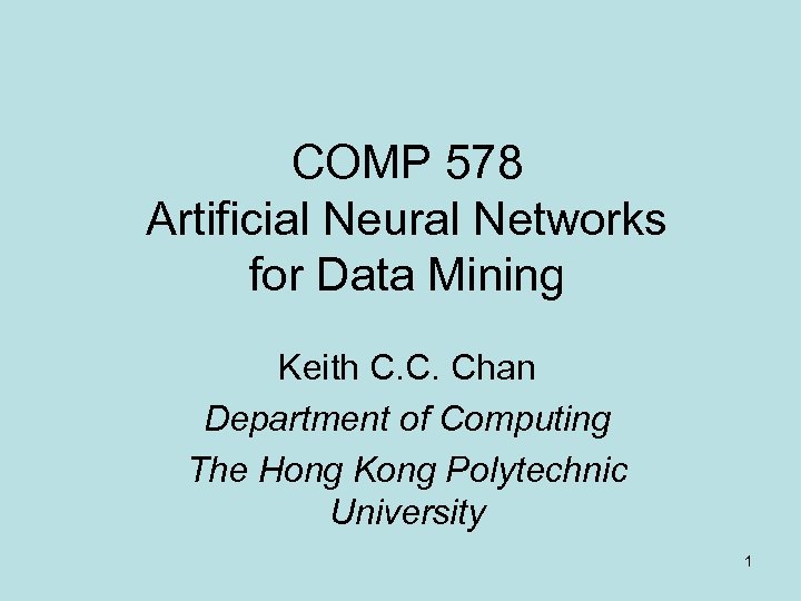 COMP 578 Artificial Neural Networks for Data Mining Keith C. C. Chan Department of