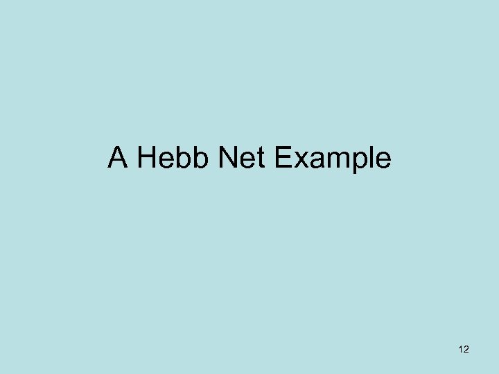 A Hebb Net Example 12 