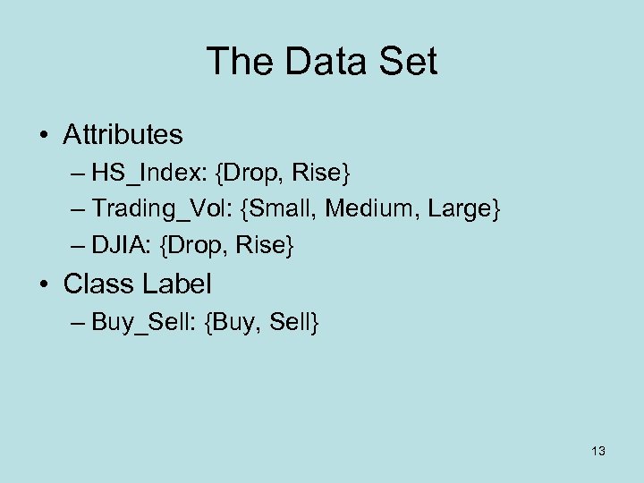 The Data Set • Attributes – HS_Index: {Drop, Rise} – Trading_Vol: {Small, Medium, Large}