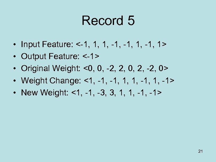 Record 5 • • • Input Feature: <-1, 1, 1, -1, 1> Output Feature: