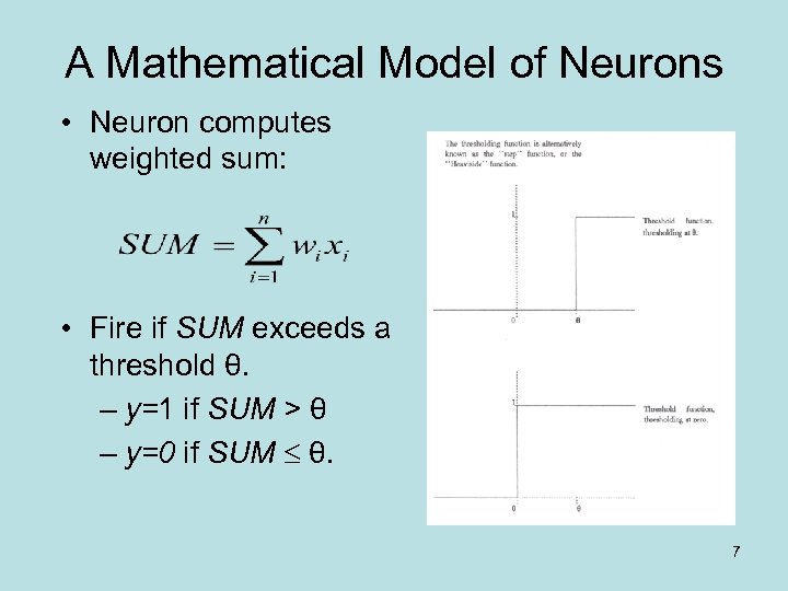 A Mathematical Model of Neurons • Neuron computes weighted sum: • Fire if SUM