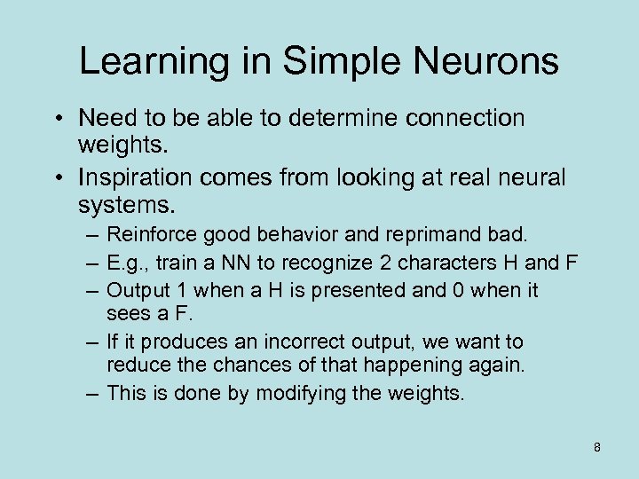 Learning in Simple Neurons • Need to be able to determine connection weights. •