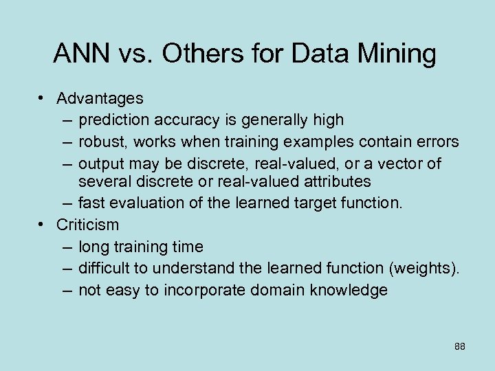 ANN vs. Others for Data Mining • Advantages – prediction accuracy is generally high