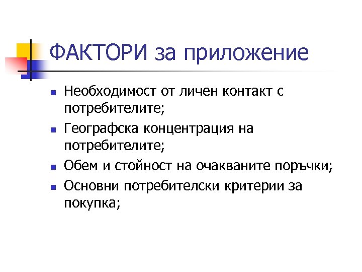 ФАКТОРИ за приложение n n Необходимост от личен контакт с потребителите; Географска концентрация на