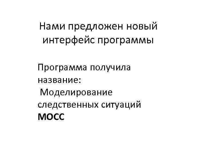 Нами предложен новый интерфейс программы Программа получила название: Моделирование следственных ситуаций МОСС 