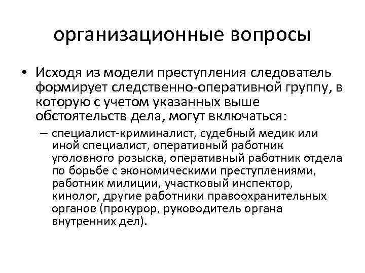 организационные вопросы • Исходя из модели преступления следователь формирует следственно-оперативной группу, в которую с
