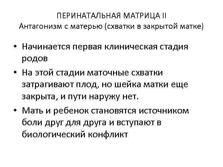 ПЕРИНАТАЛЬНАЯ МАТРИЦА II Антагонизм с матерью (схватки в закрытой матке) • Начинается первая клиническая