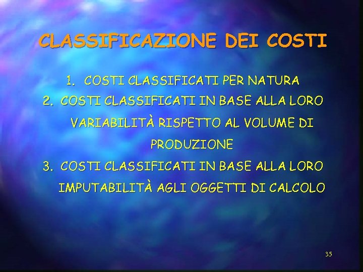 CLASSIFICAZIONE DEI COSTI 1. COSTI CLASSIFICATI PER NATURA 2. COSTI CLASSIFICATI IN BASE ALLA