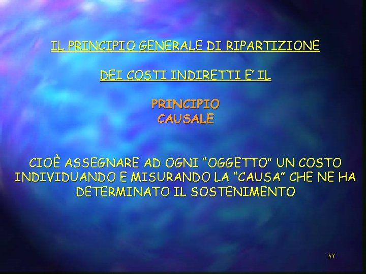 IL PRINCIPIO GENERALE DI RIPARTIZIONE DEI COSTI INDIRETTI E’ IL PRINCIPIO CAUSALE CIOÈ ASSEGNARE