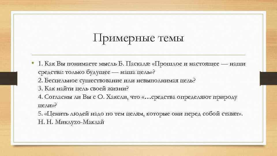 Примерные темы • 1. Как Вы понимаете мысль Б. Паскаля: «Прошлое и настоящее —