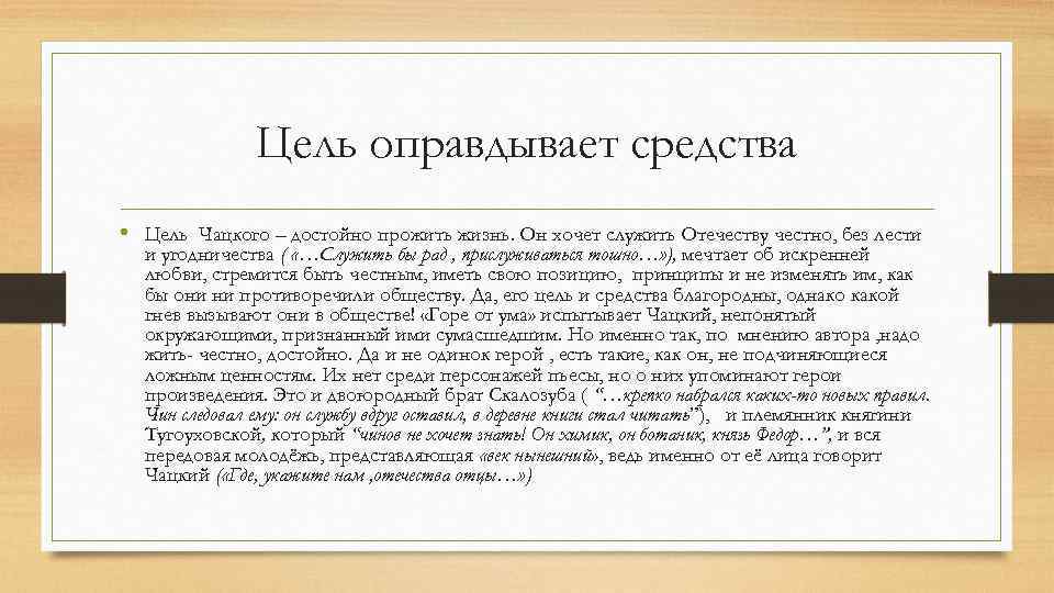 Цель оправдывает средства • Цель Чацкого – достойно прожить жизнь. Он хочет служить Отечеству