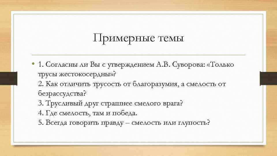 Примерные темы • 1. Согласны ли Вы с утверждением А. В. Суворова: «Только трусы