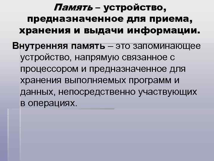 Память – устройство, предназначенное для приема, хранения и выдачи информации. Внутренняя память – это