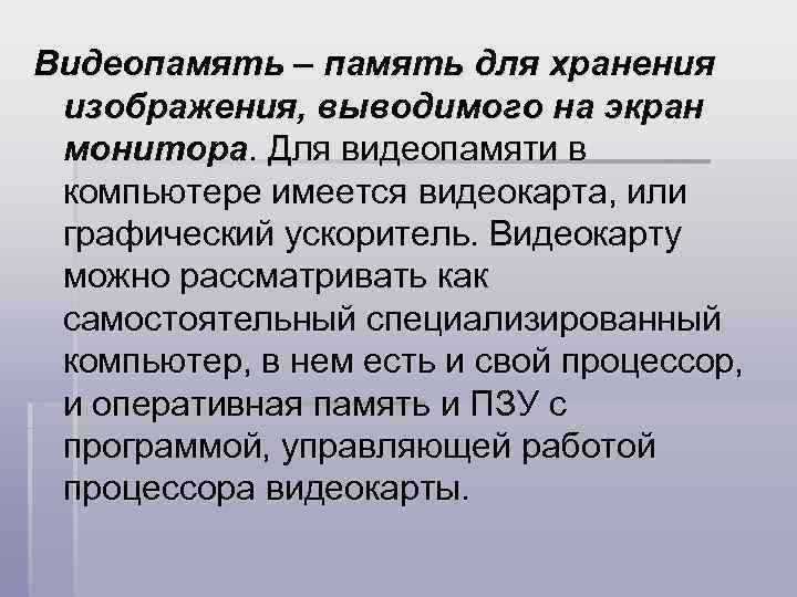 Видеопамять – память для хранения изображения, выводимого на экран монитора. Для видеопамяти в компьютере