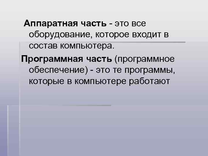 Аппаратная часть - это все оборудование, которое входит в состав компьютера. Программная часть (программное