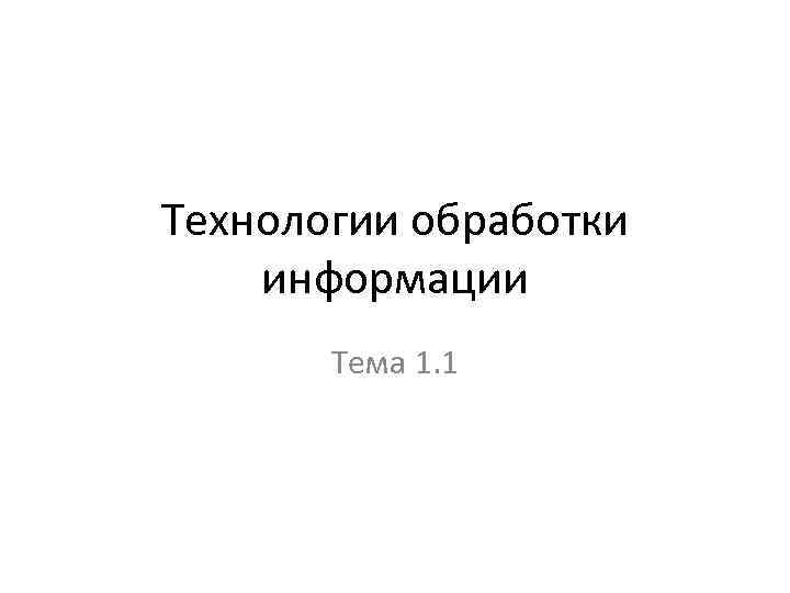 Технологии обработки информации Тема 1. 1 